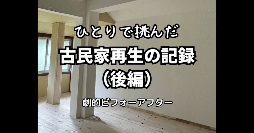 古民家再生の記録(後編)のアイキャッチ画像。改修後の明るい室内に「ひとりで挑んだ古民家再生の記録(後編)劇的ビフォーアフター」というタイトル文字が重ねられている。