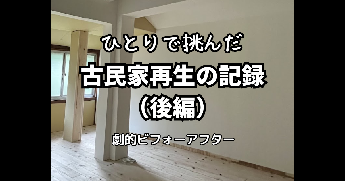 古民家再生の記録（後編）のアイキャッチ画像。改修後の明るい室内に「ひとりで挑んだ古民家再生の記録（後編）劇的ビフォーアフター」というタイトル文字が重ねられている。